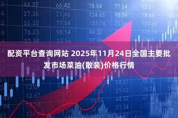 配资平台查询网站 2025年11月24日全国主要批发市场菜油(散装)价格行情